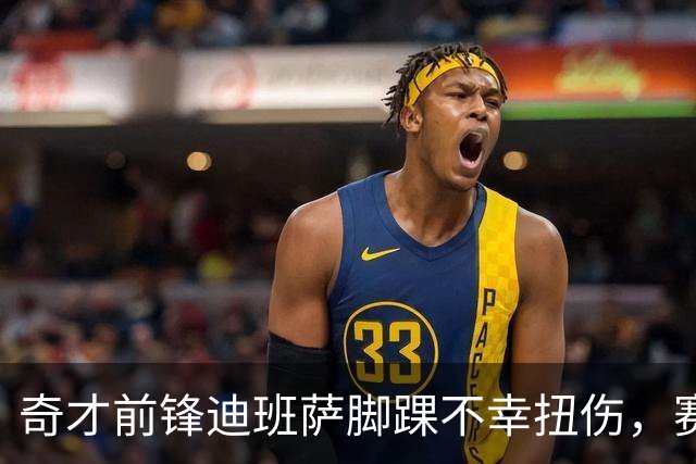 奇才前锋迪班萨脚踝不幸扭伤，赛季首战不得不观战